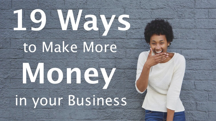 19 Ways to make more money in your business