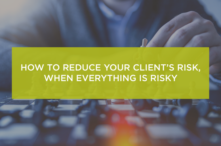 How to reduce your client’s risk, when everything is risky