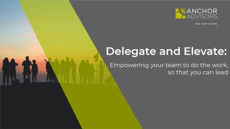 Delegate and Elevate: Empowering your team to do the work, so that you can lead