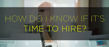 How do I know it’s time to hire?