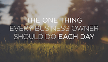 The One Thing Every Business Owner Should Do Each Day