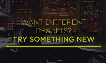 Want different results? Try doing something NEW.