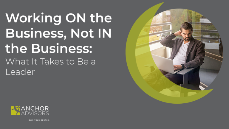 Working ON the Business, Not IN the Business: What It Takes to Be a Leader