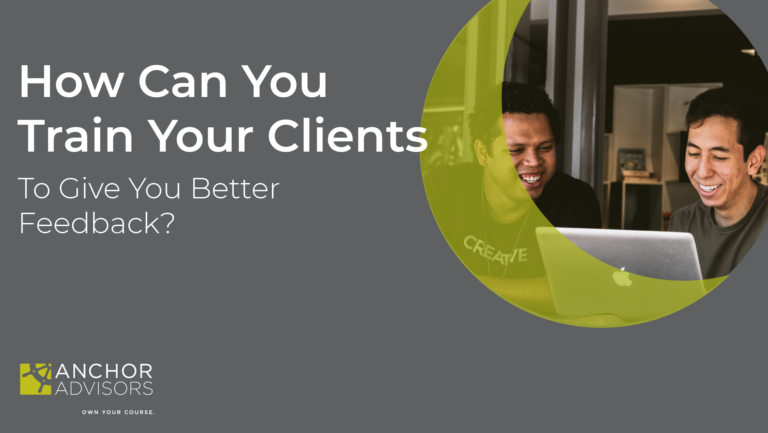 How Can You Train Your Clients To Give You Better Feedback?